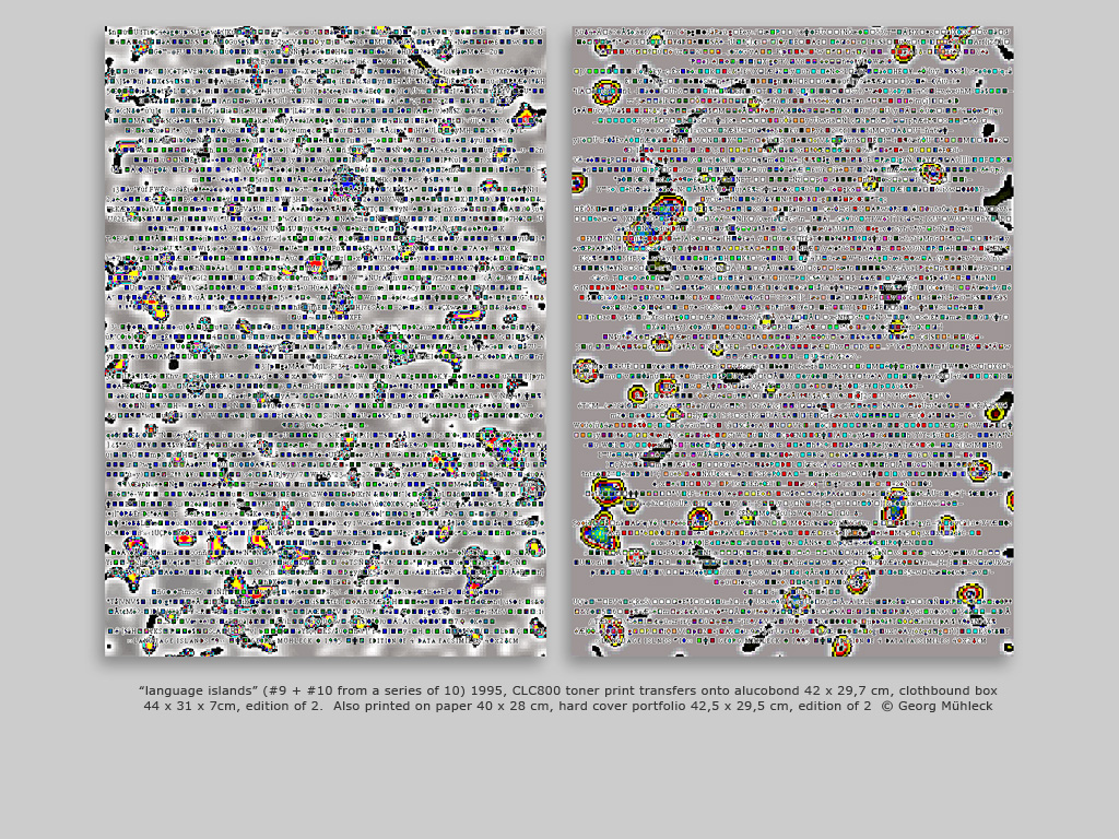 “language islands” (#9 + #10 from a series of 10) 1995, CLC800 toner print transfers onto alucobond 42 x 29,7 cm, clothbound box 44 x 31 x 7cm, edition of 2.  Also printed on paper 40 x 28 cm, hard cover portfolio 42,5 x 29,5 cm, edition of 2  © Geor