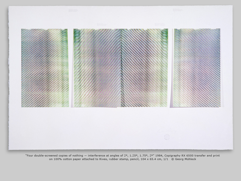 ÒFour double-screened copies of nothing Ñ interference at angles of 2Œ, 1.25Œ, 1.75Œ, 2ŒÓ 1984, Copigraphy RX 6500 transfer and print on 100% cotton paper attached to Rives, rubber stamp, pencil, 104 x 65.4 cm, 1/1 © Georg Mhleck