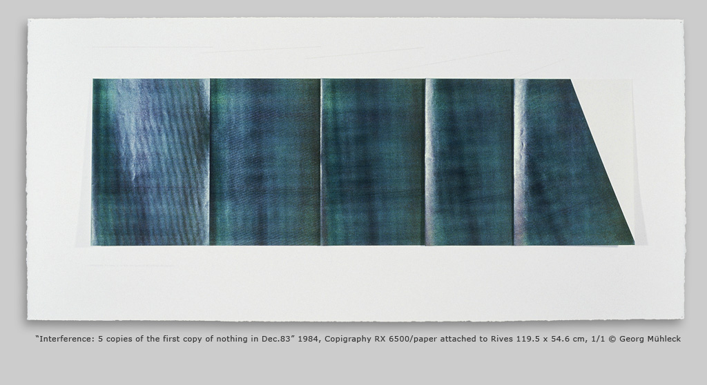 ÒInterference: 5 copies of the first copy of nothing in Dec.83Ó 1984, Copigraphy RX 6500/paper attached to Rives 119.5 x 54.6 cm, 1/1 © Georg Mhleck