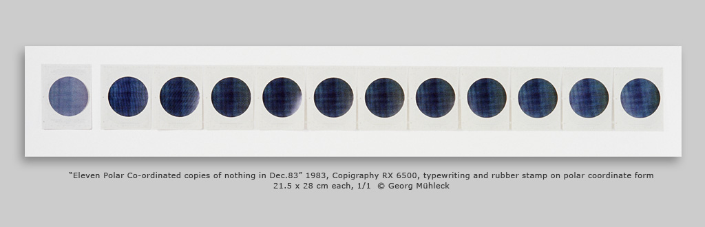 ÒEleven Polar Co-ordinated copies of nothing in Dec.83Ó 1983, Copigraphy RX 6500, typewriting and rubber stamp on polar coordinate form 21.5 x 28 cm each, 1/1  © Georg Mhleck