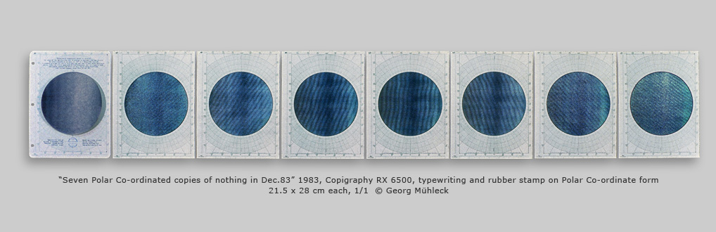 ÒSeven Polar Co-ordinated copies of nothing in Dec.83Ó 1983, Copigraphy RX 6500, typewriting and rubber stamp on polar coordinate form 21.5 x 28 cm each, 1/1  © Georg Mhleck